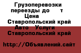 Грузоперевозки, переезды до 3.5 т › Цена ­ 10 - Ставропольский край Авто » Услуги   . Ставропольский край